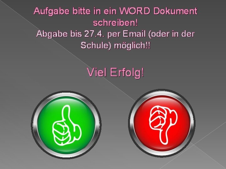 Aufgabe bitte in ein WORD Dokument schreiben! Abgabe bis 27. 4. per Email (oder