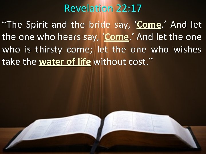 Revelation 22: 17 “The Spirit and the bride say, ‘Come. ’ And let the