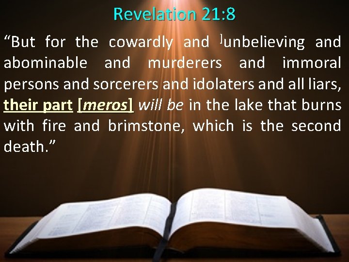 Revelation 21: 8 “But for the cowardly and ]unbelieving and abominable and murderers and