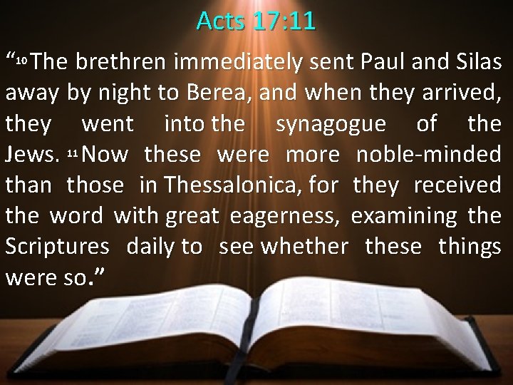 Acts 17: 11 “ 10 The brethren immediately sent Paul and Silas away by