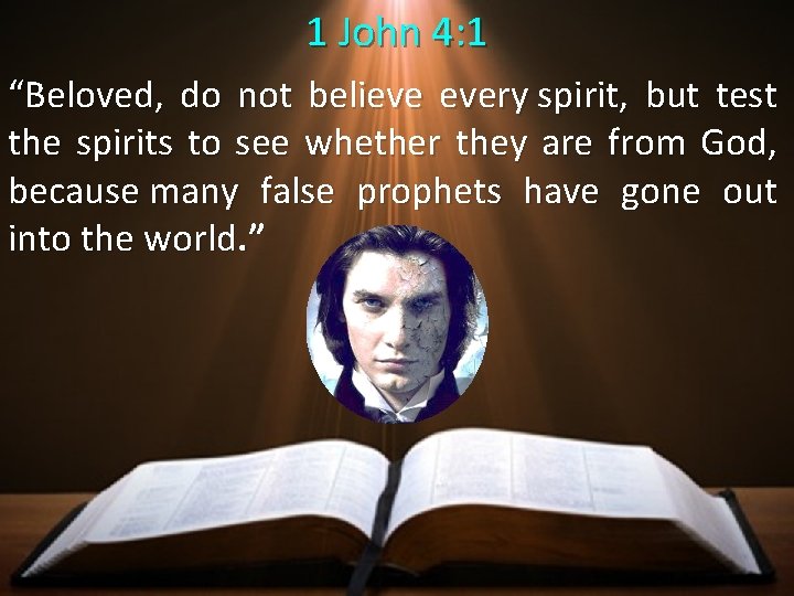 1 John 4: 1 “Beloved, do not believe every spirit, but test the spirits
