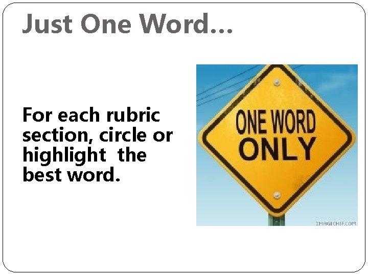 Just One Word… For each rubric section, circle or highlight the best word. 