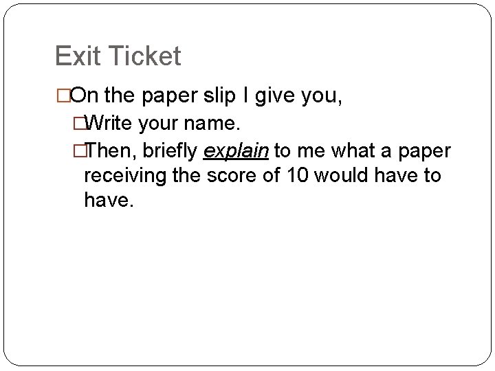 Exit Ticket �On the paper slip I give you, �Write your name. �Then, briefly