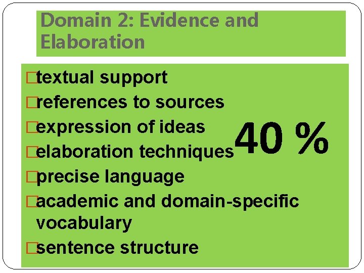 Domain 2: Evidence and Elaboration �textual support �references to sources �expression of ideas 40