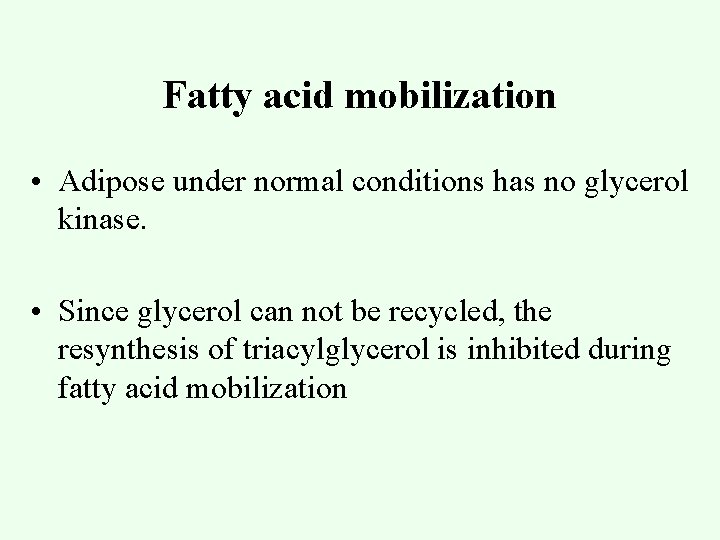 Fatty acid mobilization • Adipose under normal conditions has no glycerol kinase. • Since