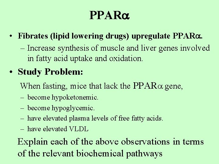 PPAR • Fibrates (lipid lowering drugs) upregulate PPAR. – Increase synthesis of muscle and