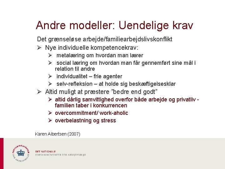 Andre modeller: Uendelige krav Det grænseløse arbejde/familiearbejdslivskonflikt Ø Nye individuelle kompetencekrav: Ø metalæring om