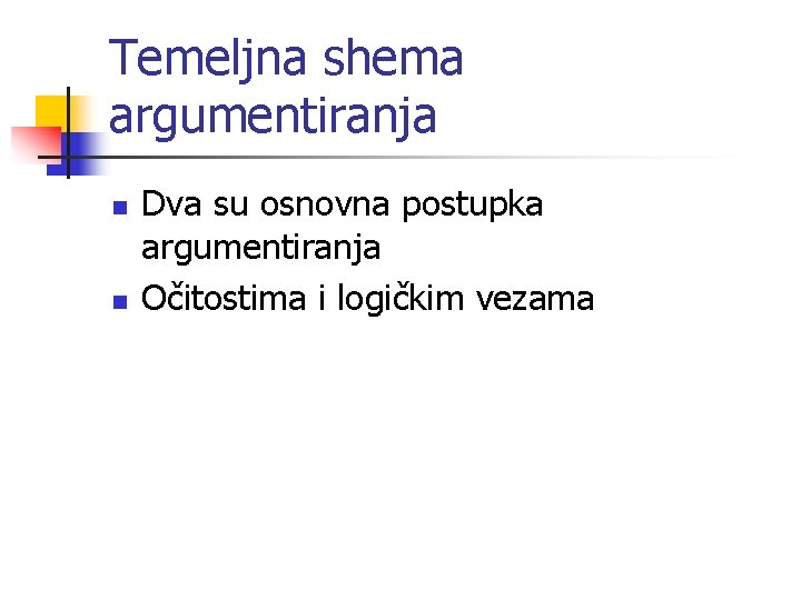 Temeljna shema argumentiranja n n Dva su osnovna postupka argumentiranja Očitostima i logičkim vezama