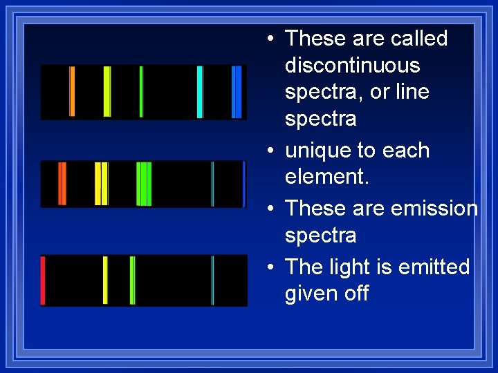  • These are called discontinuous spectra, or line spectra • unique to each