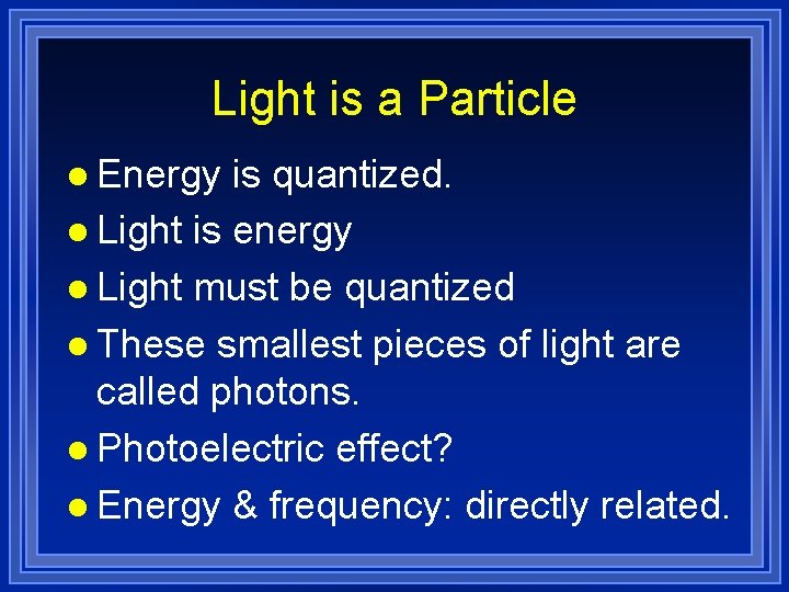 Light is a Particle l Energy is quantized. l Light is energy l Light