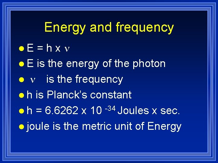 Energy and frequency =hx l E is the energy of the photon l is