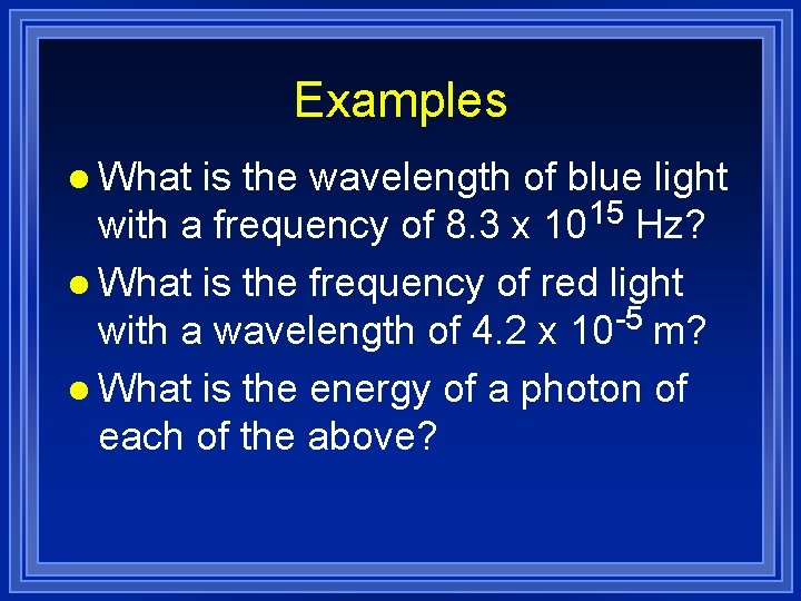 Examples l What is the wavelength of blue light with a frequency of 8.