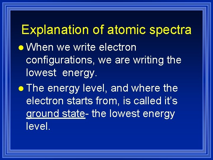 Explanation of atomic spectra l When we write electron configurations, we are writing the