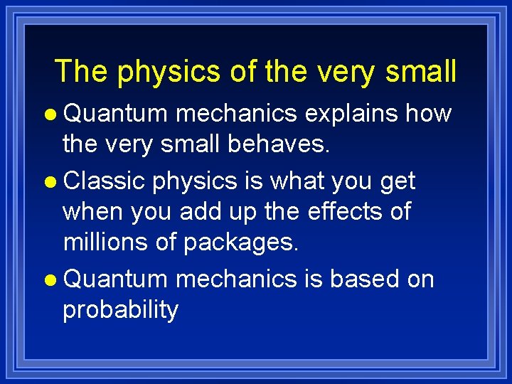 The physics of the very small l Quantum mechanics explains how the very small