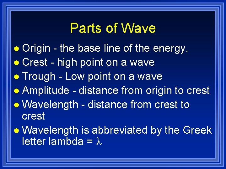 Parts of Wave l Origin - the base line of the energy. l Crest