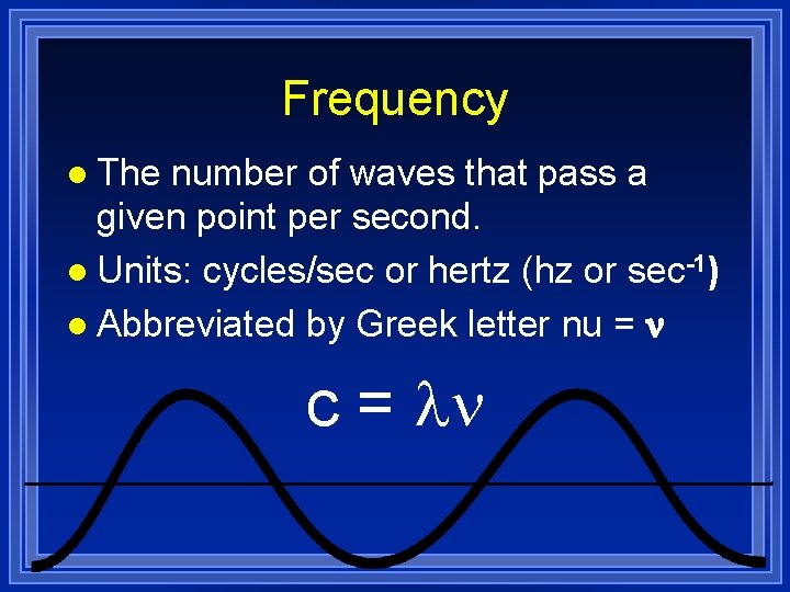 Frequency l The number of waves that pass a given point per second. l