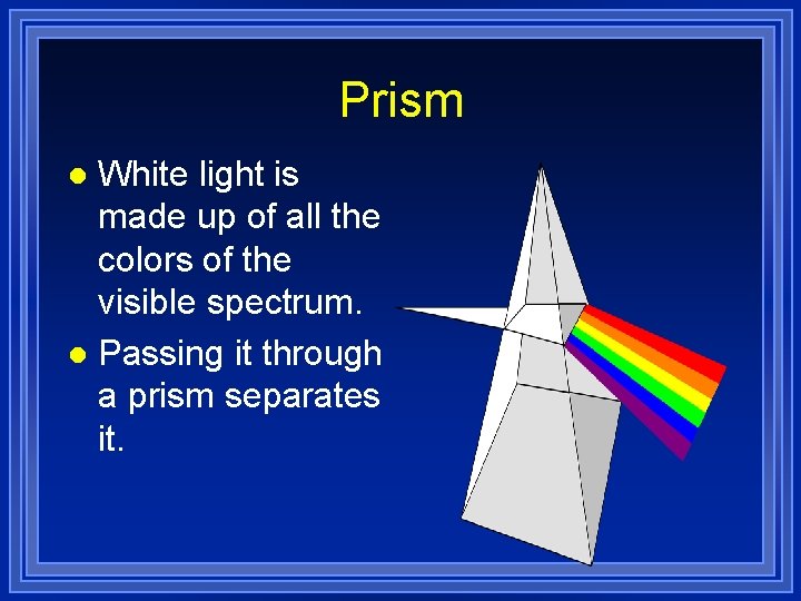 Prism White light is made up of all the colors of the visible spectrum.