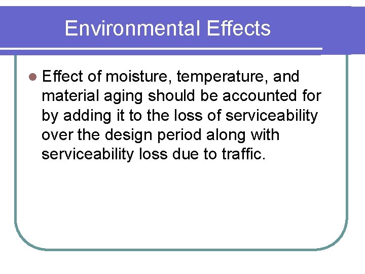 Environmental Effects l Effect of moisture, temperature, and material aging should be accounted for