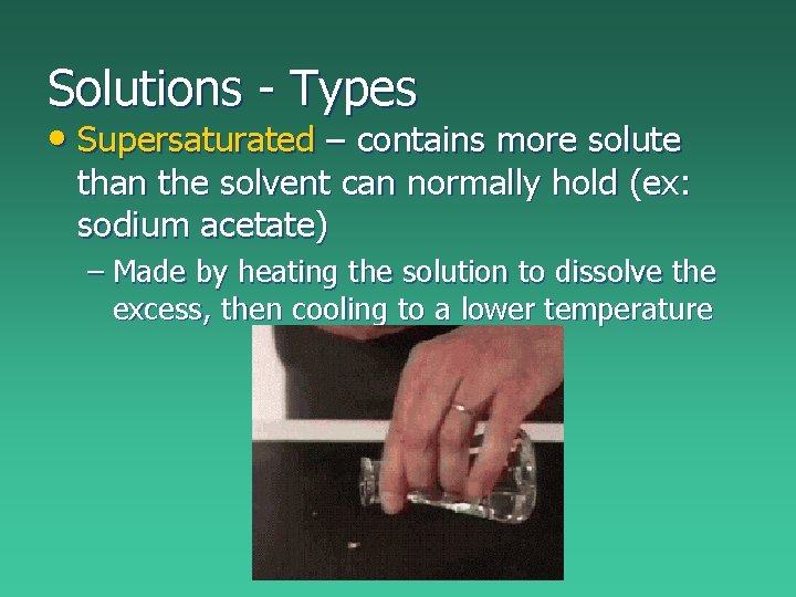 Solutions - Types • Supersaturated – contains more solute than the solvent can normally Solutions - Types • Supersaturated – contains more solute than the solvent can normally