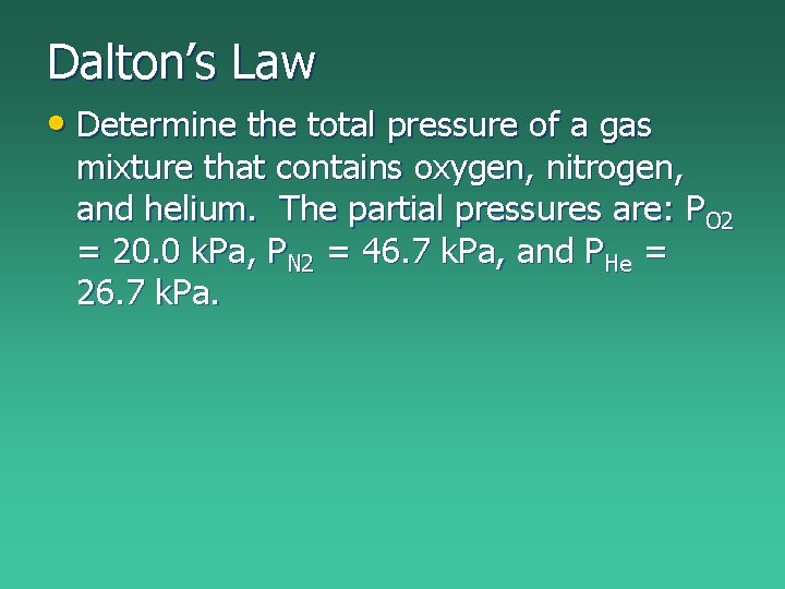 Dalton’s Law • Determine the total pressure of a gas mixture that contains oxygen, Dalton’s Law • Determine the total pressure of a gas mixture that contains oxygen,
