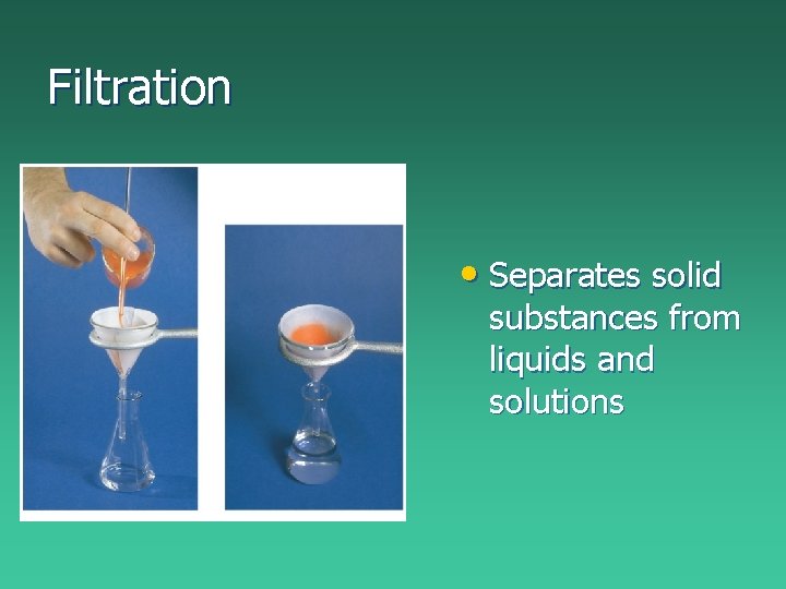 Filtration • Separates solid substances from liquids and solutions Filtration • Separates solid substances from liquids and solutions