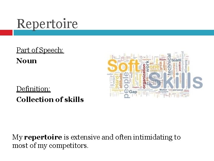 Repertoire Part of Speech: Noun Definition: Collection of skills My repertoire is extensive and