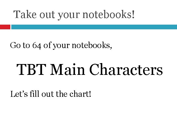 Take out your notebooks! Go to 64 of your notebooks, TBT Main Characters Let’s