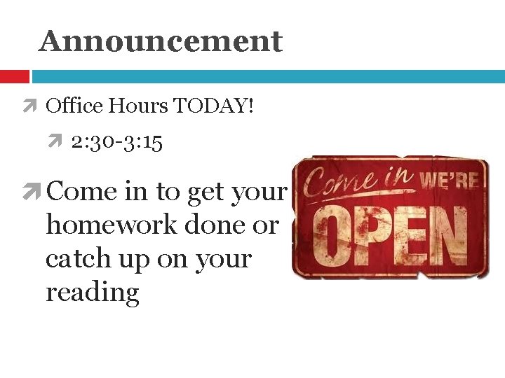 Announcement Office Hours TODAY! 2: 30 -3: 15 Come in to get your homework