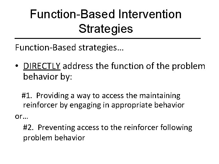 Function-Based Intervention Strategies Function-Based strategies… • DIRECTLY address the function of the problem behavior