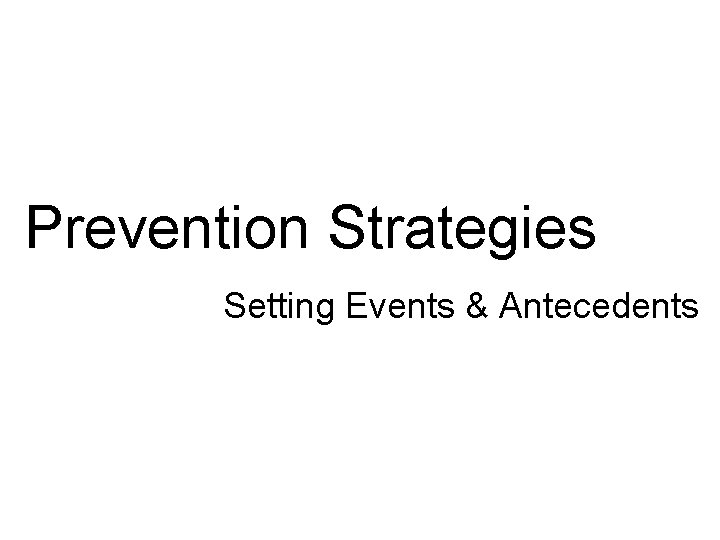 Prevention Strategies Setting Events & Antecedents 