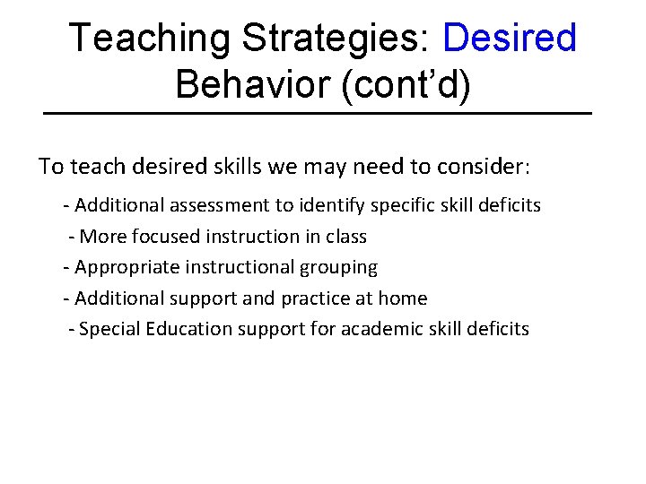 Teaching Strategies: Desired Behavior (cont’d) To teach desired skills we may need to consider: