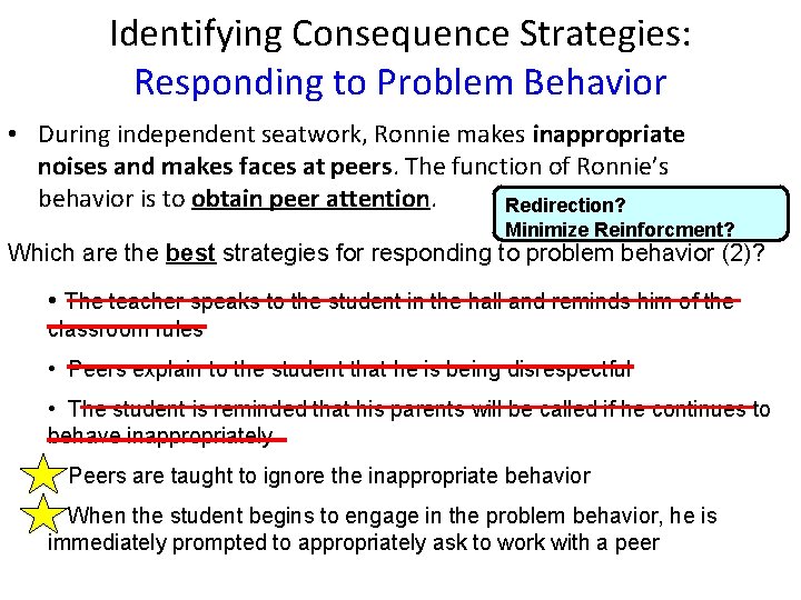 Identifying Consequence Strategies: Responding to Problem Behavior • During independent seatwork, Ronnie makes inappropriate