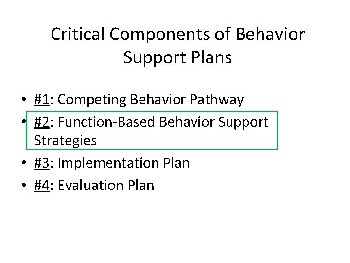 Critical Components of Behavior Support Plans • #1: Competing Behavior Pathway • #2: Function-Based