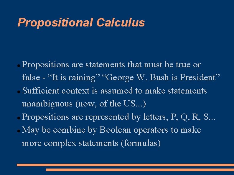 Propositional Calculus Propositions are statements that must be true or false - “It is
