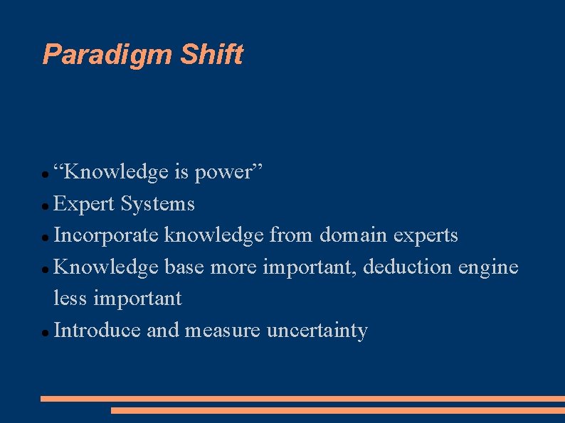 Paradigm Shift “Knowledge is power” Expert Systems Incorporate knowledge from domain experts Knowledge base