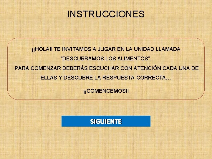 INSTRUCCIONES ¡¡HOLA!! TE INVITAMOS A JUGAR EN LA UNIDAD LLAMADA “DESCUBRAMOS LOS ALIMENTOS”. PARA