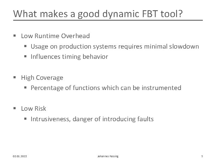 What makes a good dynamic FBT tool? § Low Runtime Overhead § Usage on
