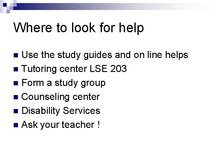 Where to look for help Use the study guides and on line helps n