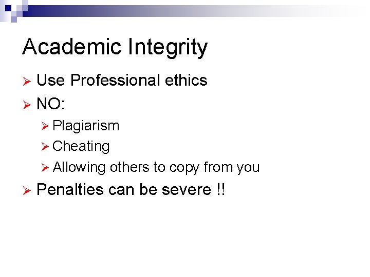 Academic Integrity Use Professional ethics Ø NO: Ø Ø Plagiarism Ø Cheating Ø Allowing