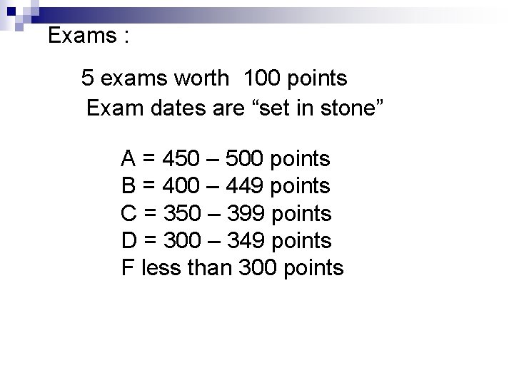 Exams : 5 exams worth 100 points Exam dates are “set in stone” A