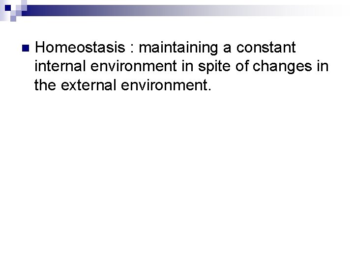 n Homeostasis : maintaining a constant internal environment in spite of changes in the
