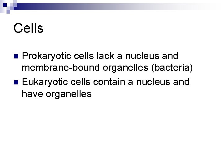 Cells Prokaryotic cells lack a nucleus and membrane-bound organelles (bacteria) n Eukaryotic cells contain