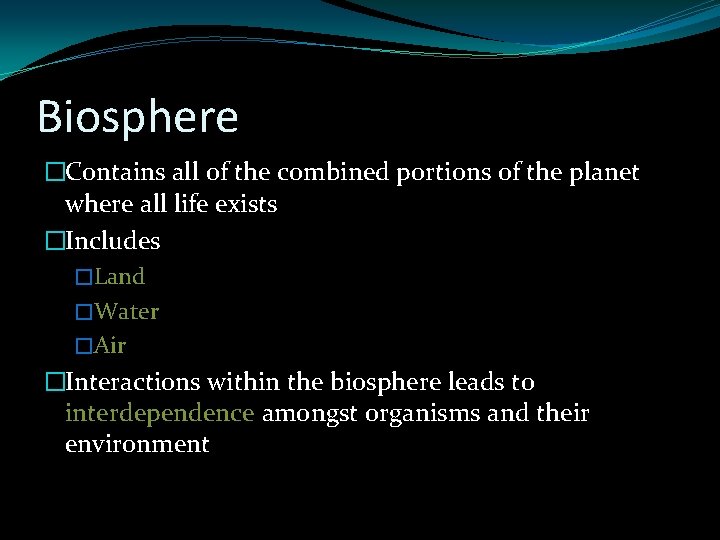 Biosphere �Contains all of the combined portions of the planet where all life exists