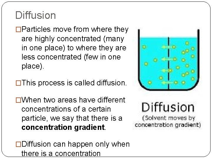 Diffusion �Particles move from where they are highly concentrated (many in one place) to