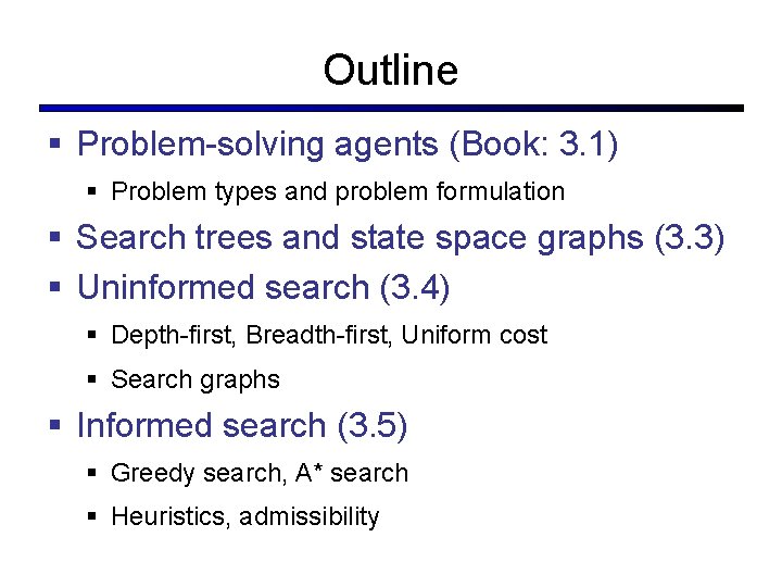 Outline § Problem-solving agents (Book: 3. 1) § Problem types and problem formulation §
