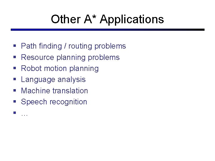 Other A* Applications § § § § Path finding / routing problems Resource planning