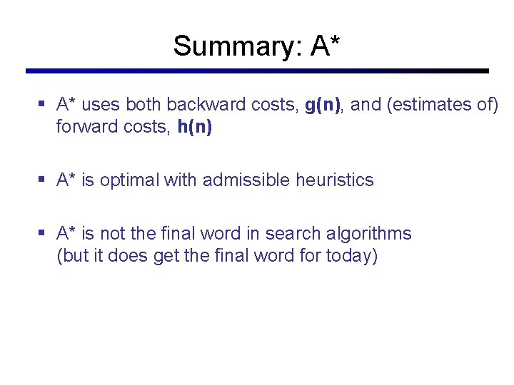 Summary: A* § A* uses both backward costs, g(n), and (estimates of) forward costs,
