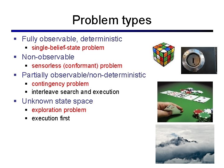 Problem types § Fully observable, deterministic § single-belief-state problem § Non-observable § sensorless (conformant)