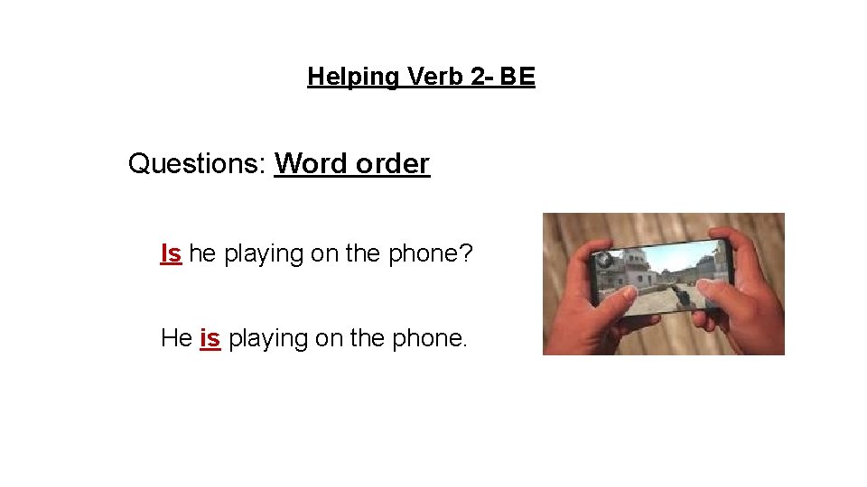 Helping Verb 2 - BE Questions: Word order Is he playing on the phone?