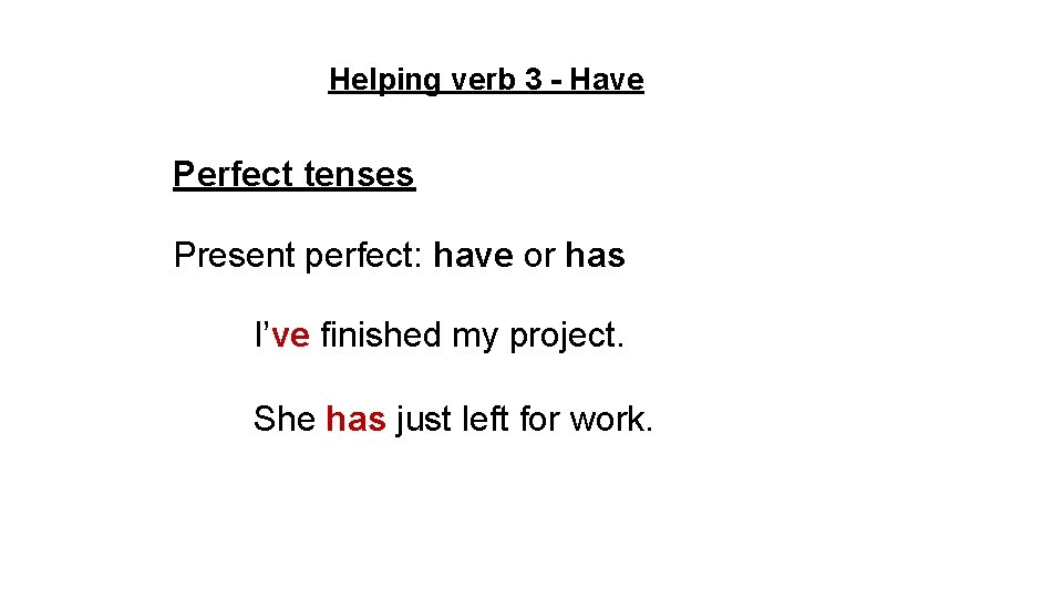 Helping verb 3 - Have Perfect tenses Present perfect: have or has I’ve finished Helping verb 3 - Have Perfect tenses Present perfect: have or has I’ve finished